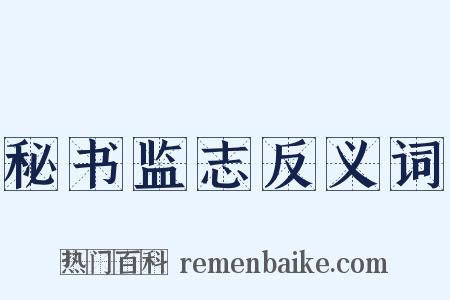 秘书监志反义词是什么意思的图片